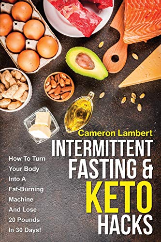 Intermittent Fasting & Keto Hacks: How To Turn Your Body Into A Fat ...
