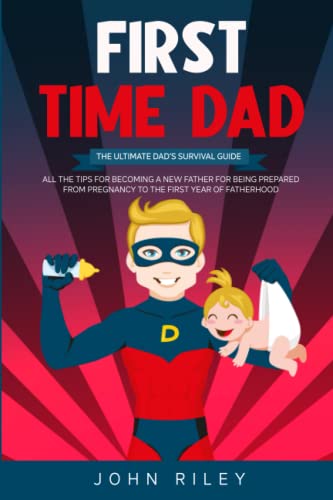 First time dad: The Ultimate Dad’s Survival Guide. All The Tips For ...
