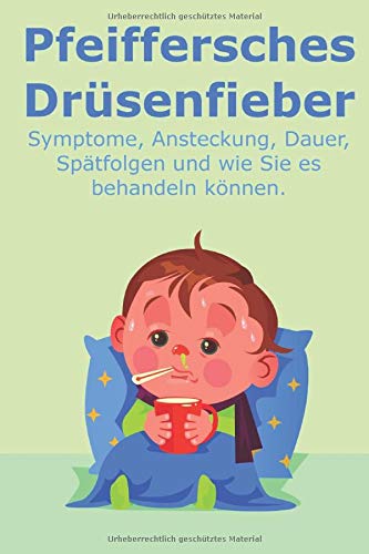 Das Pfeiffersche Drüsenfieber: Symptome, Ansteckung, Dauer, Spätfolgen