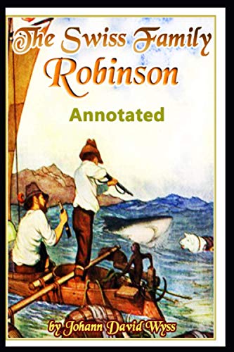 THE SWISS FAMILY ROBINSON (Annotated) by Johann David Wyss | Goodreads