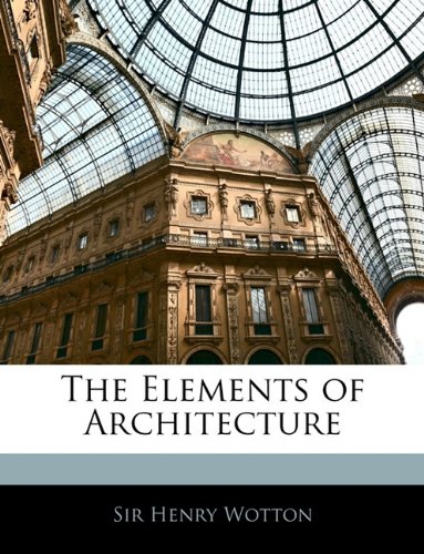 The Elements of Architecture by Henry Wotton | Goodreads