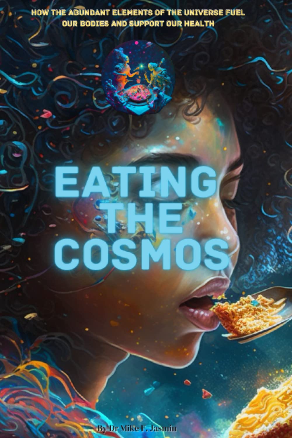 Eating the Cosmos How the Abundant Elements of the Universe Fuel Our