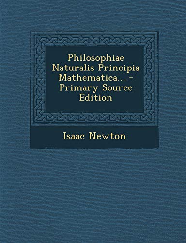Philosophiae Naturalis Principia Mathematica... by Isaac Newton | Goodreads