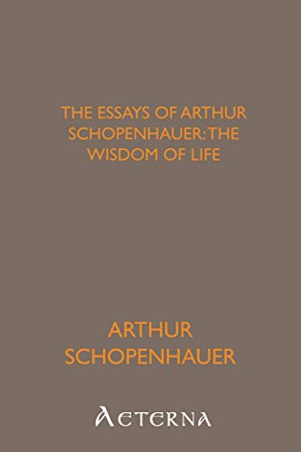 The Essays of Arthur Schopenhauer: the Wisdom of Life by Arthur ...