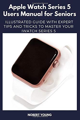 Apple Watch Series 5 Users Manual for Seniors: Illustrated Guide with Expert Tips and Tricks to ...