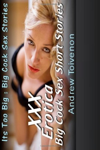 Its Too Big : Big Cock Sex Stories: XXX Erotica Big Cock Sex Short