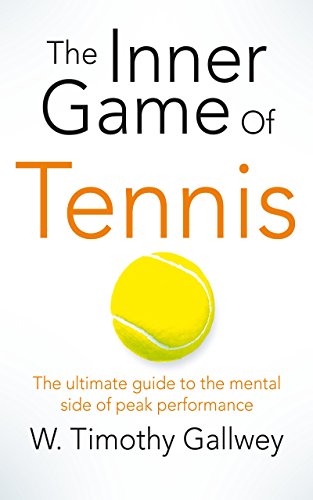 The Inner Game of Tennis: The classic guide to the mental side of peak performance