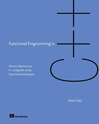 Functional Programming in C++: How to Improve Your C++ Programs Using ...