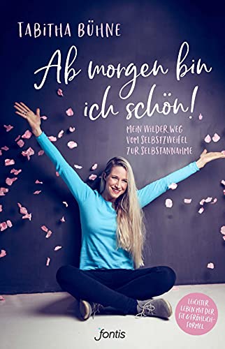 Ab morgen bin ich schön!: Mein wilder Weg vom Selbstzweifel zur
