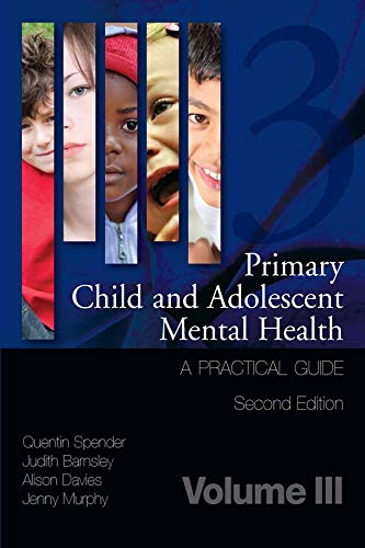 Primary Child and Adolescent Mental Health: A Practical Guide, Volume 3 ...