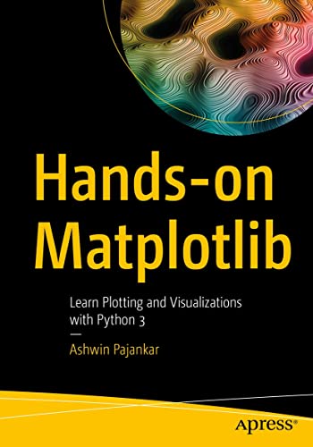 Hands-on Matplotlib: Learn Plotting and Visualizations with Python 3 by ...