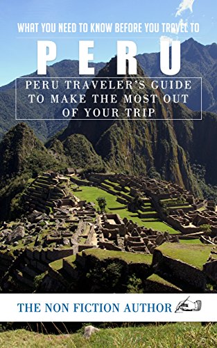 What You Need to Know Before You Travel to Peru: Peru Traveler's Guide ...
