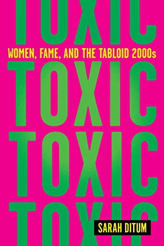 Toxic: Women, Fame, and the Tabloid 2000s