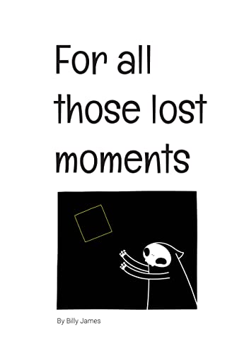 For all those lost moments
