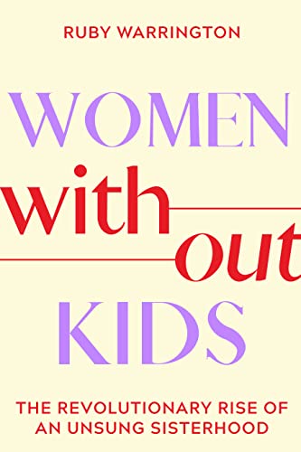 Women Without Kids: The Revolutionary Rise of an Unsung Sisterhood
