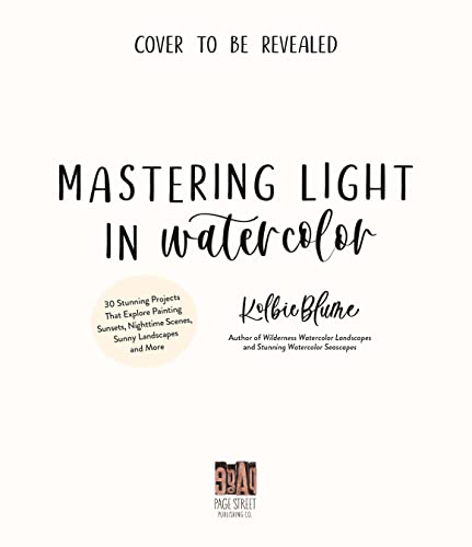 Mastering Light in Watercolor: 25 Stunning Projects That Explore Painting Sunsets, Nighttime Scenes, Sunny Landscapes, and More