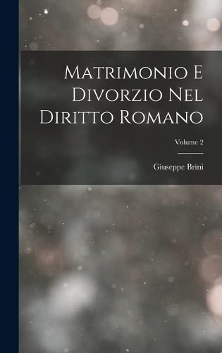 Matrimonio E Divorzio Nel Diritto Romano; Volume 2 by Giuseppe Brini
