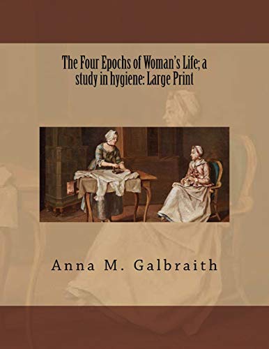 The Four Epochs of Woman's Life; a study in hygiene: Large Print by ...