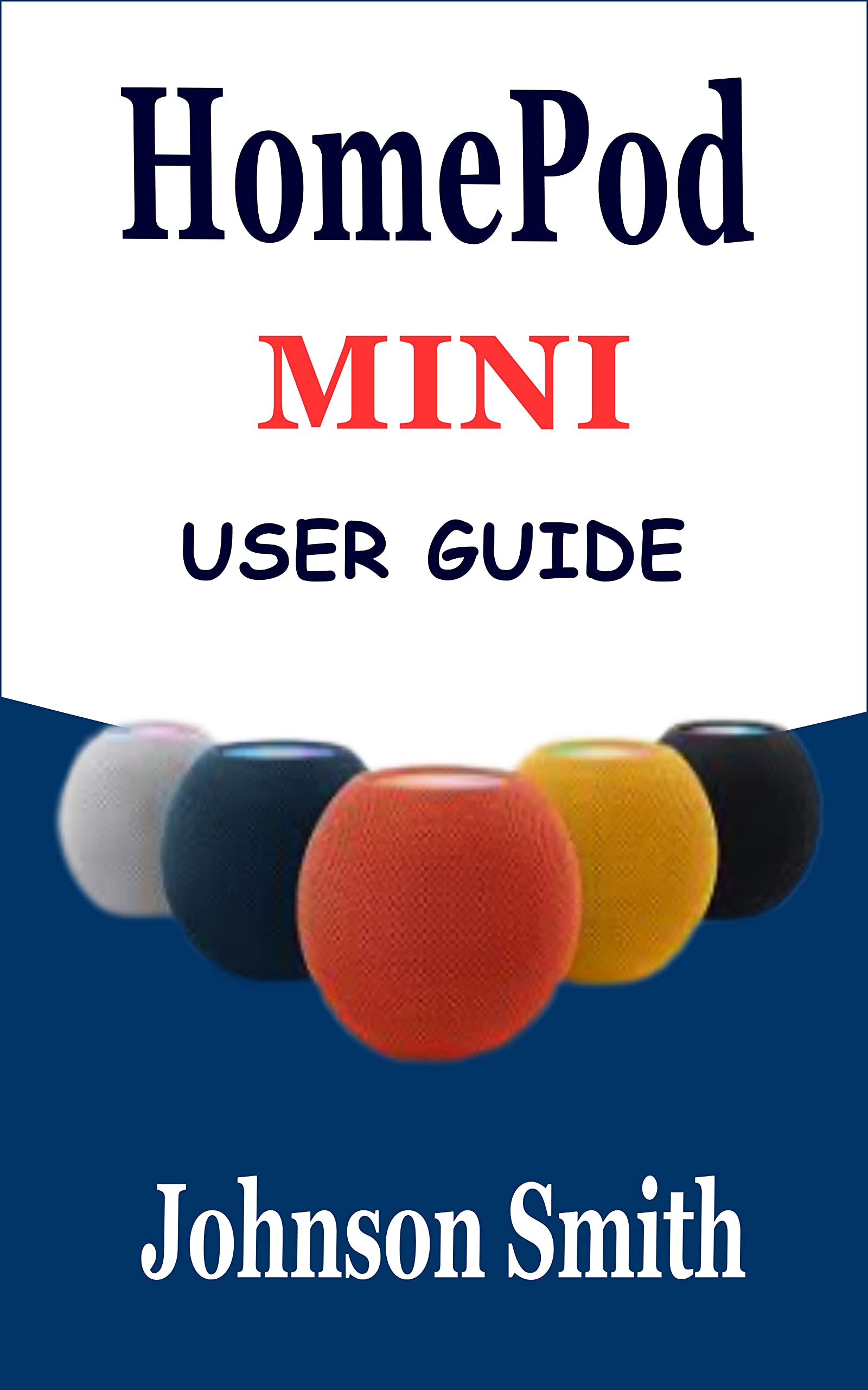 HOMEPOD MINI USER GUIDE The Complete Step By Step Manual For Beginners