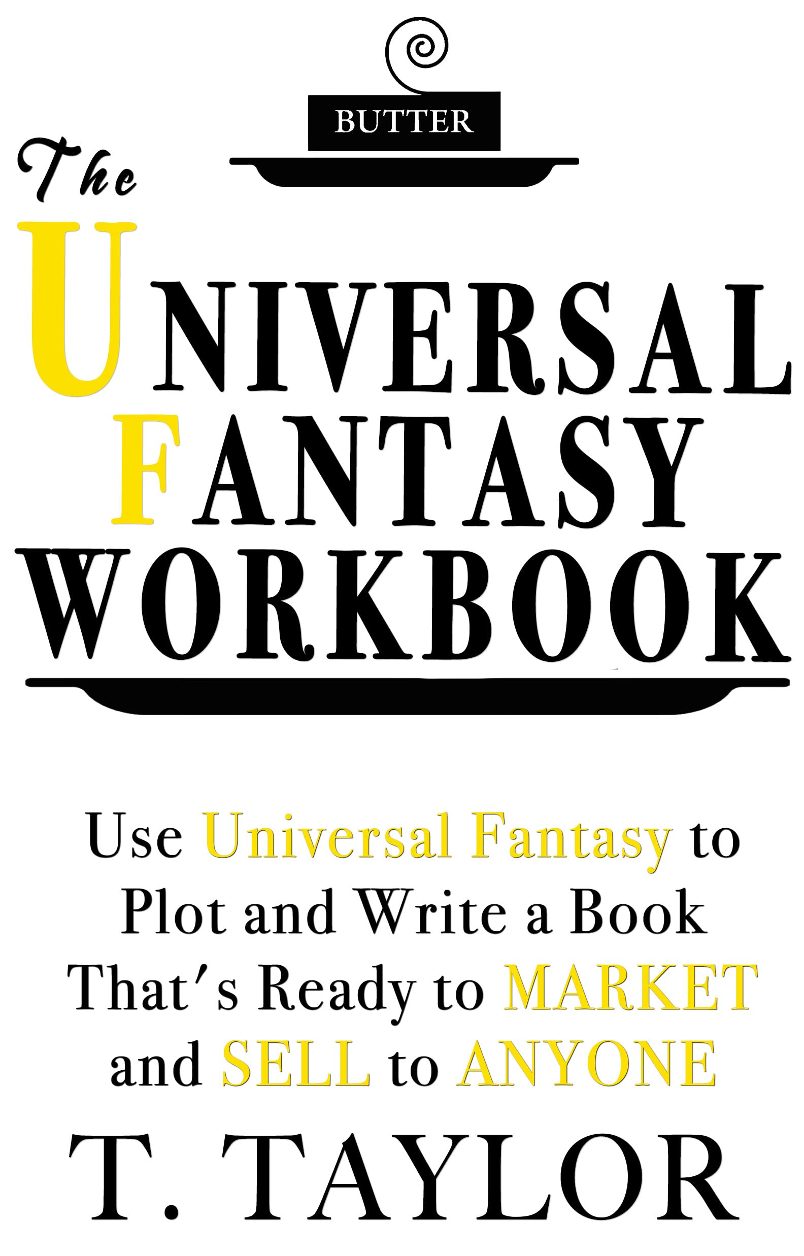 The Universal Fantasy Workbook Use Universal Fantasy to Plot and Write a Book That's Ready to
