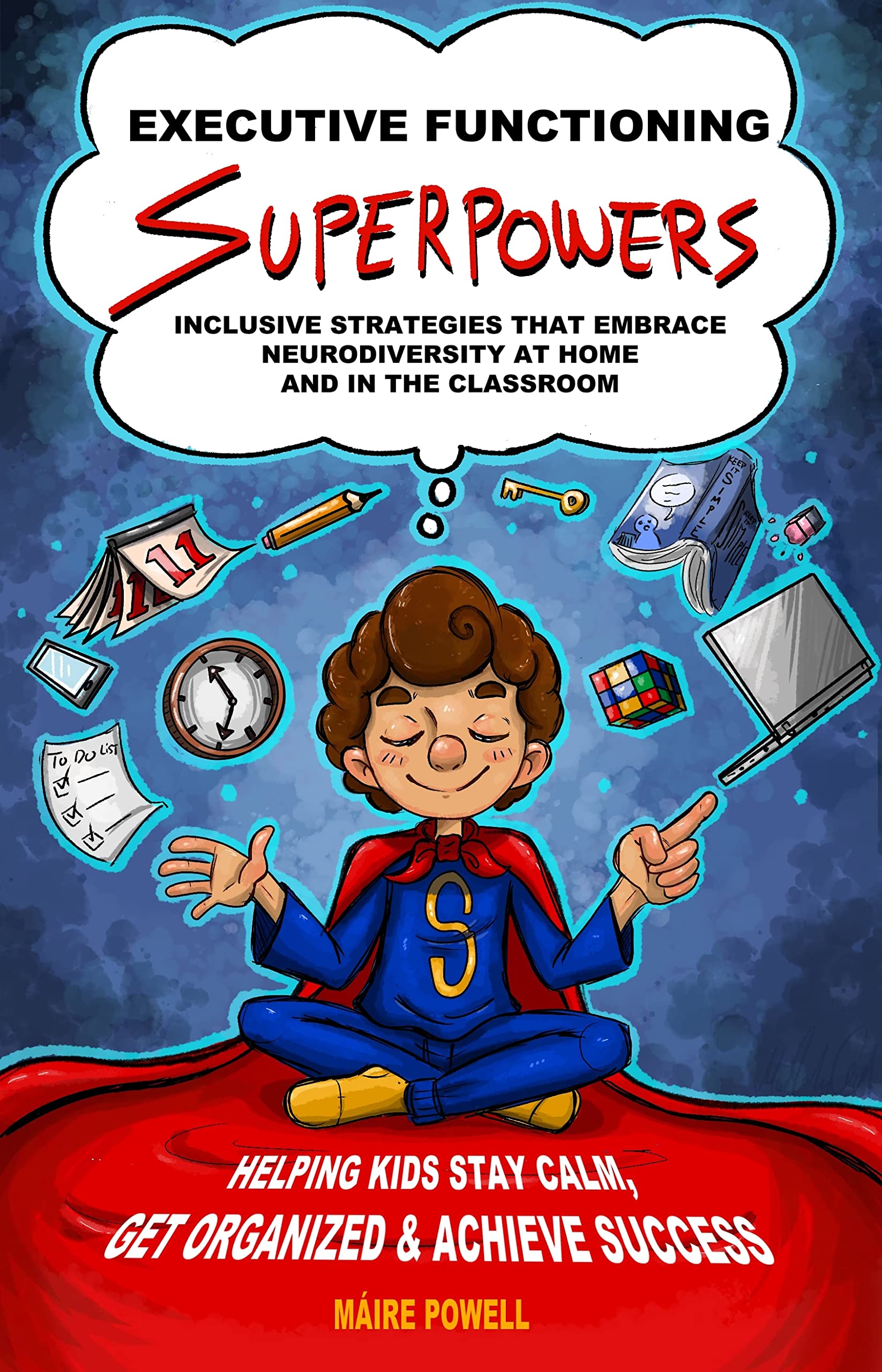 Executive Functioning Superpowers: Inclusive Strategies that Embrace Neurodiversity at Home and in the Classroom. Helping Kids Stay Calm, Get Organized and Achieve Success.