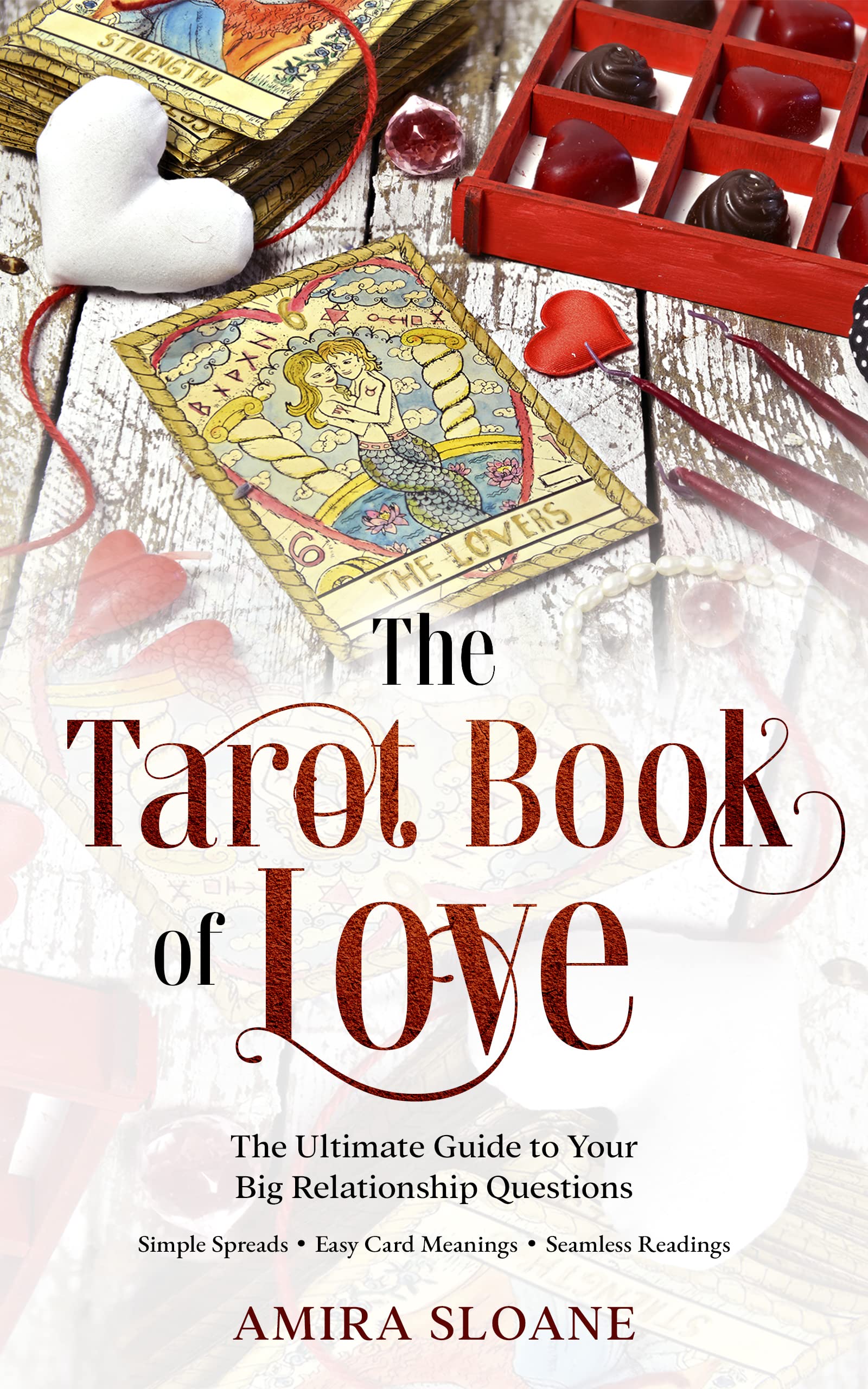 The Tarot Book of Love, The Ultimate Guide to Your Big Relationship Questions: Simple Spreads, Easy Card Meanings, Seamless Readings