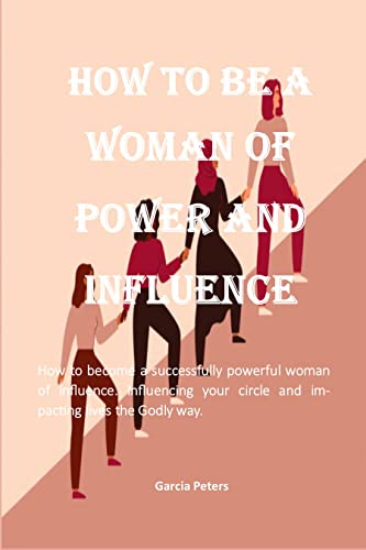 How to be a Woman of Power and Influence: How to become a successfully ...