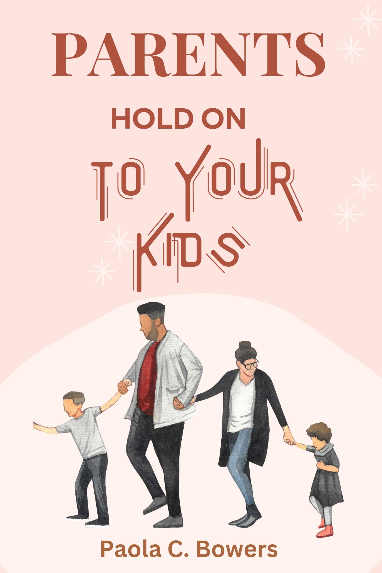 Parents Hold Onto Your Kids Guiding Your Amazing Children On The Path To Success, Happiness