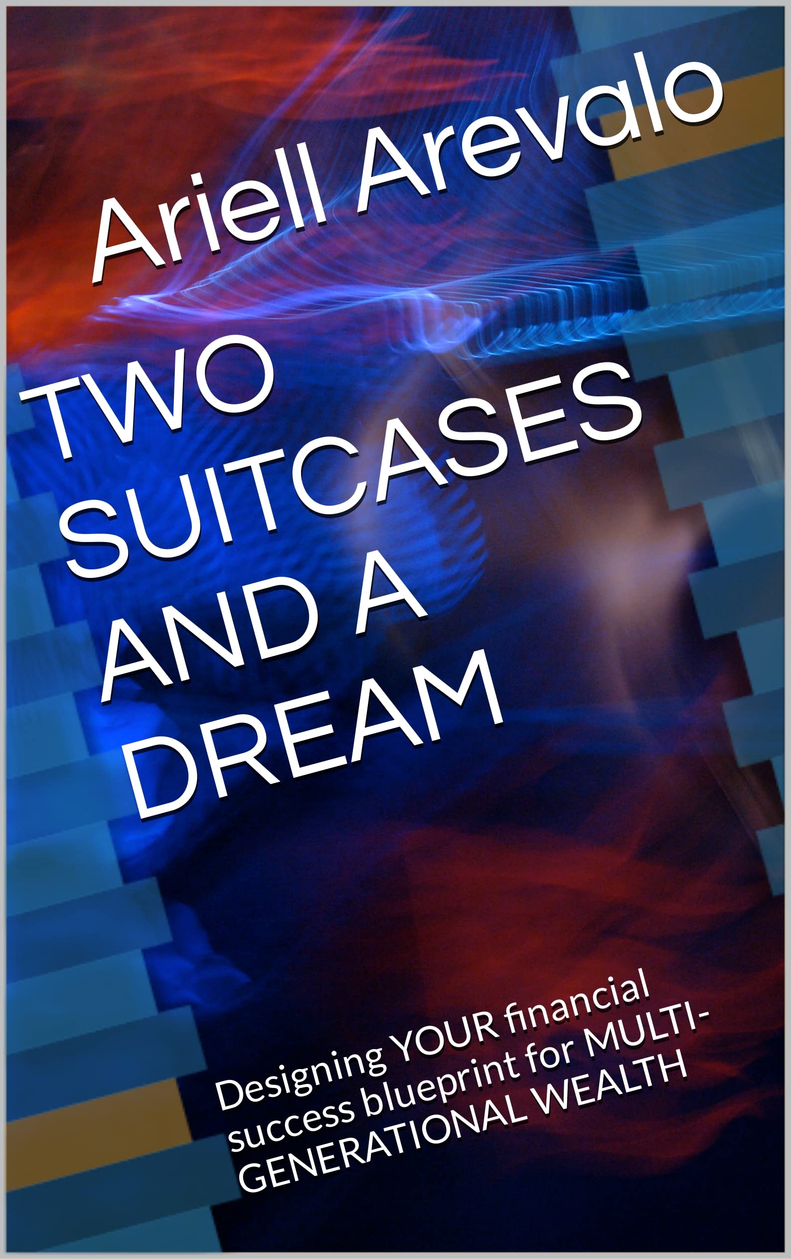 TWO SUITCASES AND A DREAM Designing YOUR financial success blueprint