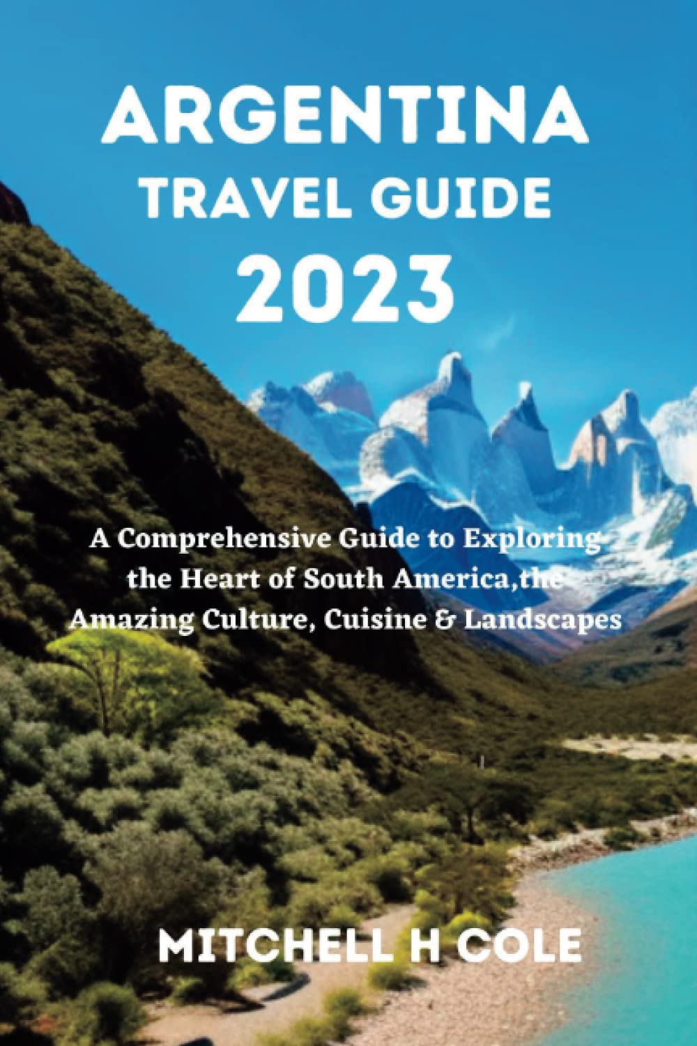 Argentina Travel Guide 2023 A Comprehensive Guide to Exploring the(01)