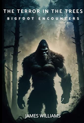The Terror in the Trees: True Stories of Bigfoot Encounters