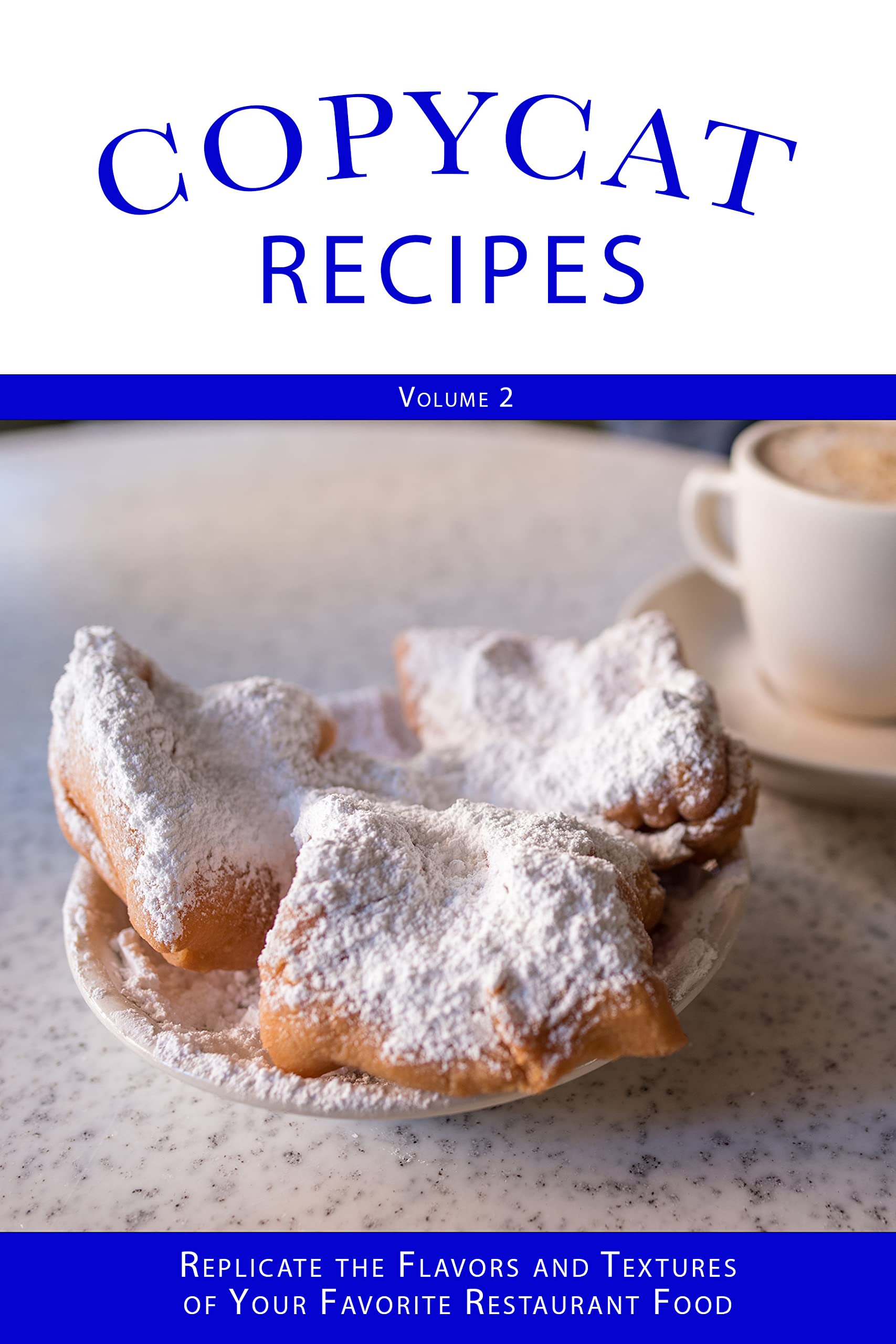 Copycat Recipes: Replicate the Flavors and Textures of Your Favorite Restaurant Foods (Volume 2)