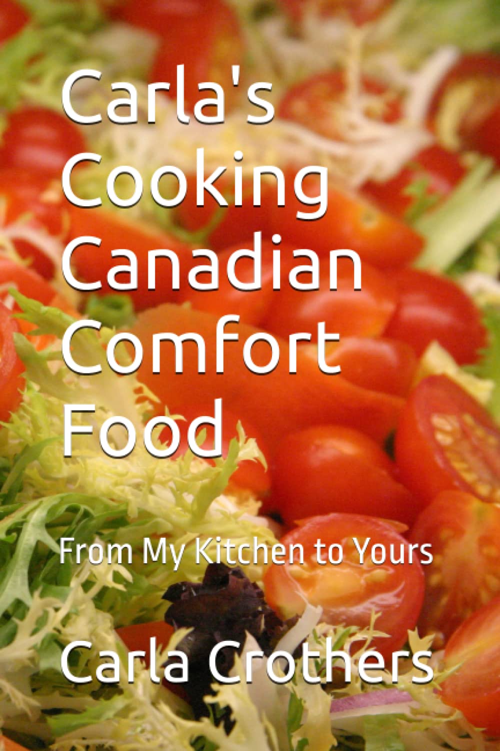 Carla's Cooking Canadian Comfort Food From My Kitchen to Yours by