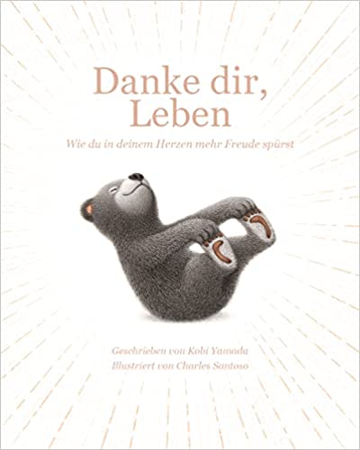 Danke dir, Leben: Wie du in deinem Herzen mehr Freude spürst!