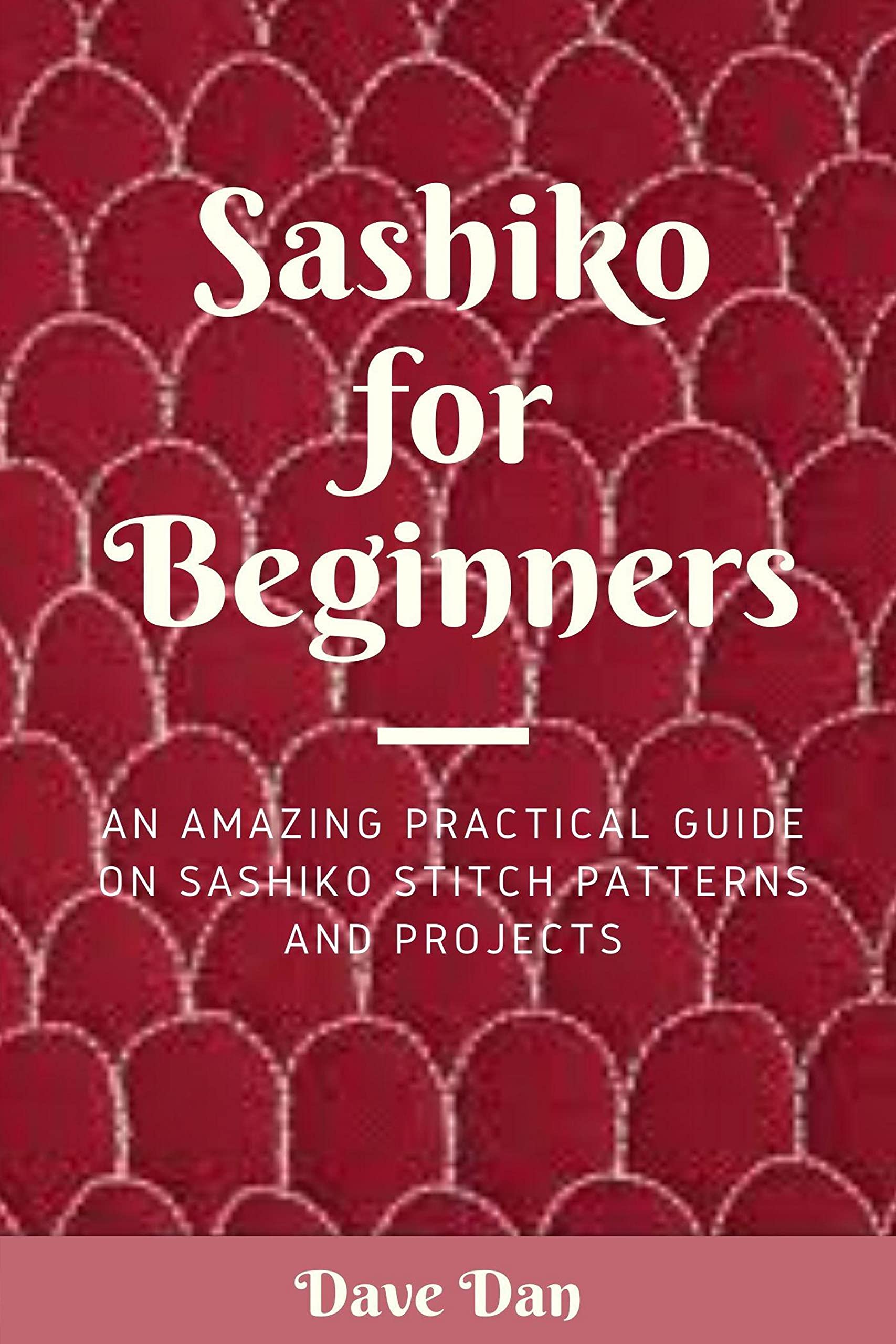 SASHIKO FOR BEGINNERS AN AMAZING PRACTICAL GUIDE ON SASHIKO STITCH