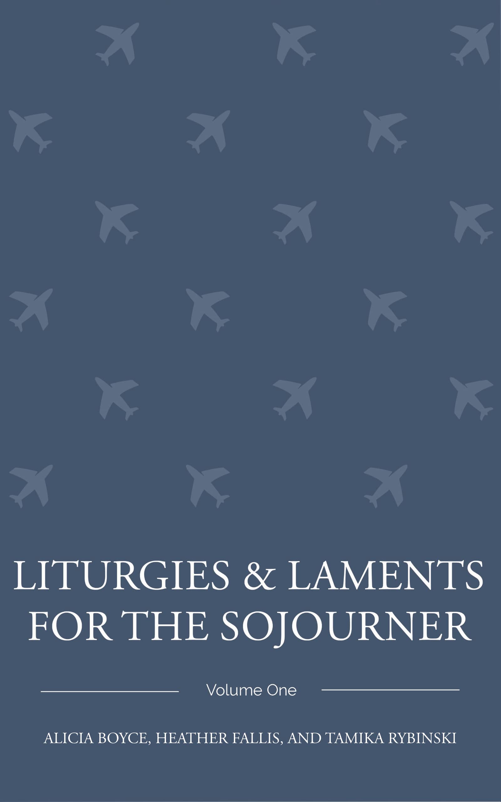 Liturgies and Laments for the Sojourner: Volume One