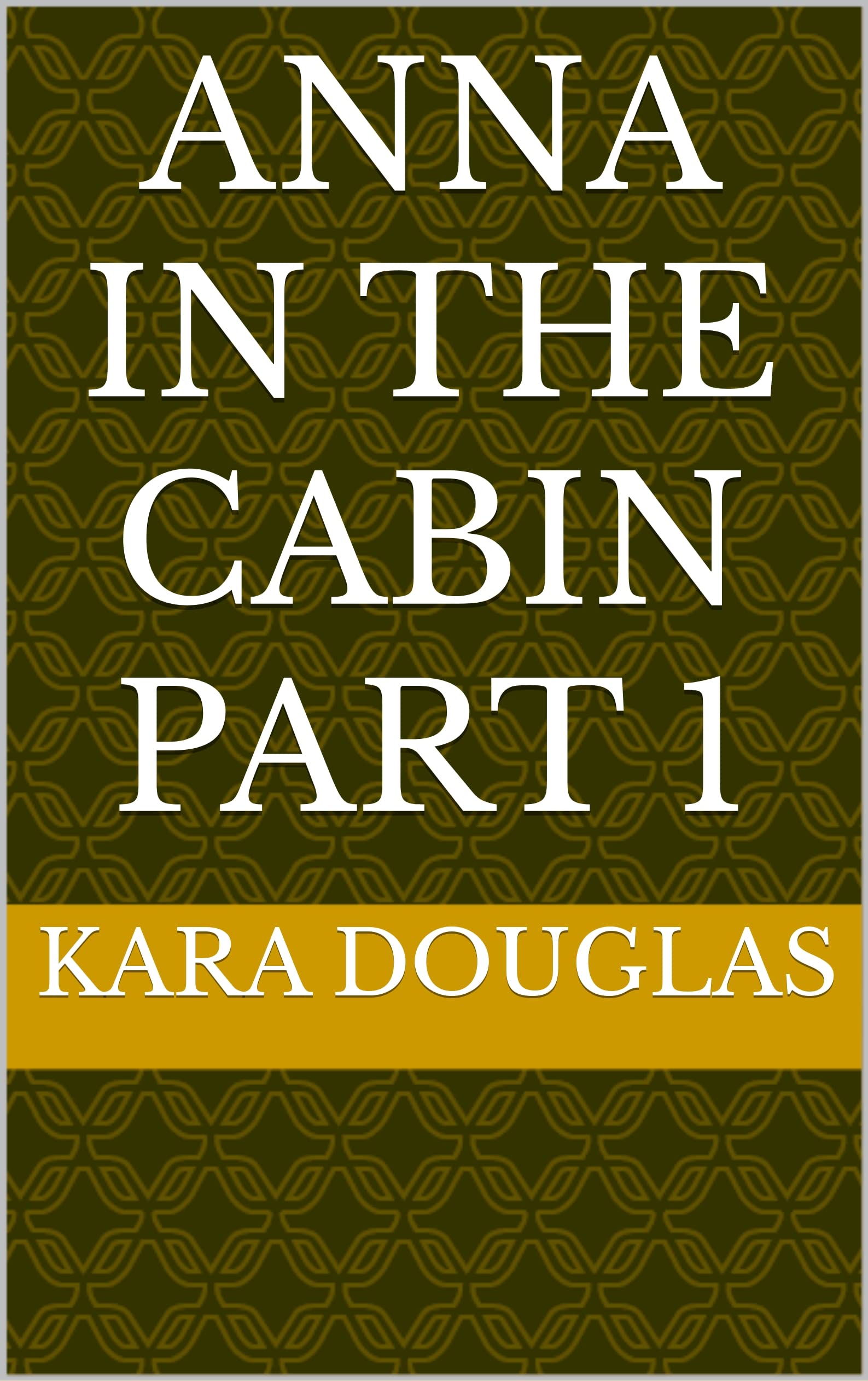 Anna in the cabin part 1 (The Anna Woods Chronicles) by Kara Douglas