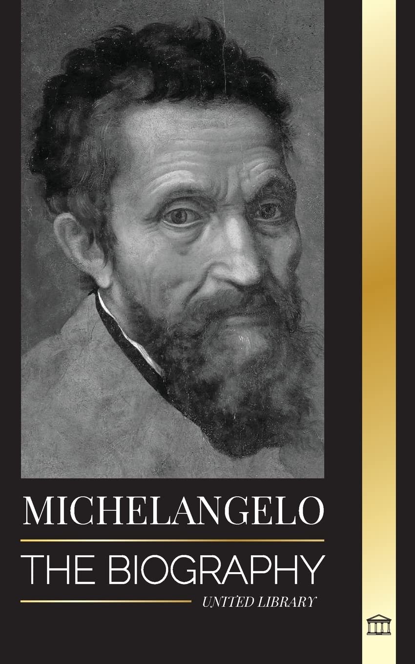 Michelangelo The Biography of the Architect and Poet of the High