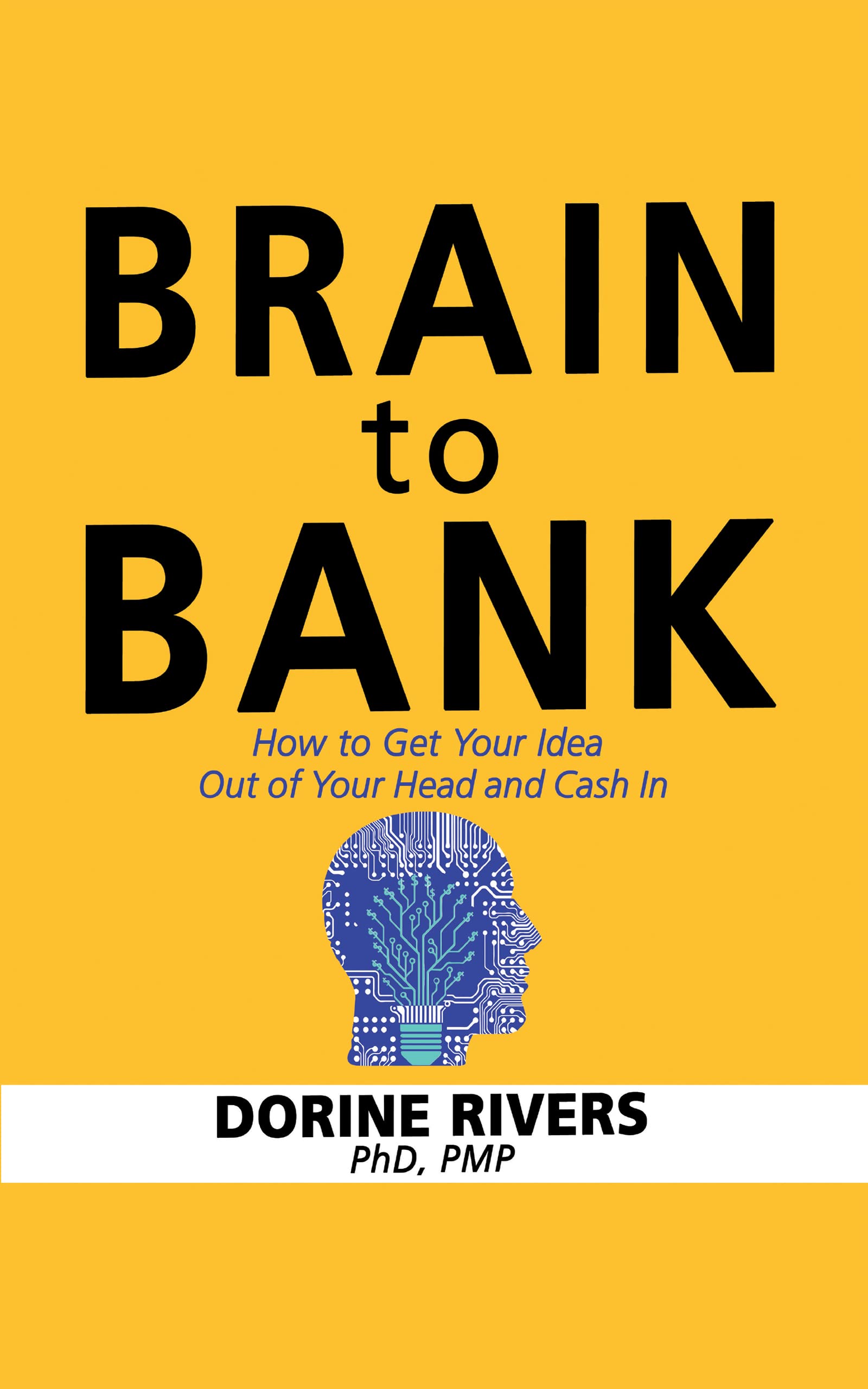 Brain to Bank: How to Get Your Idea Out of Your Head and Cash In by ...