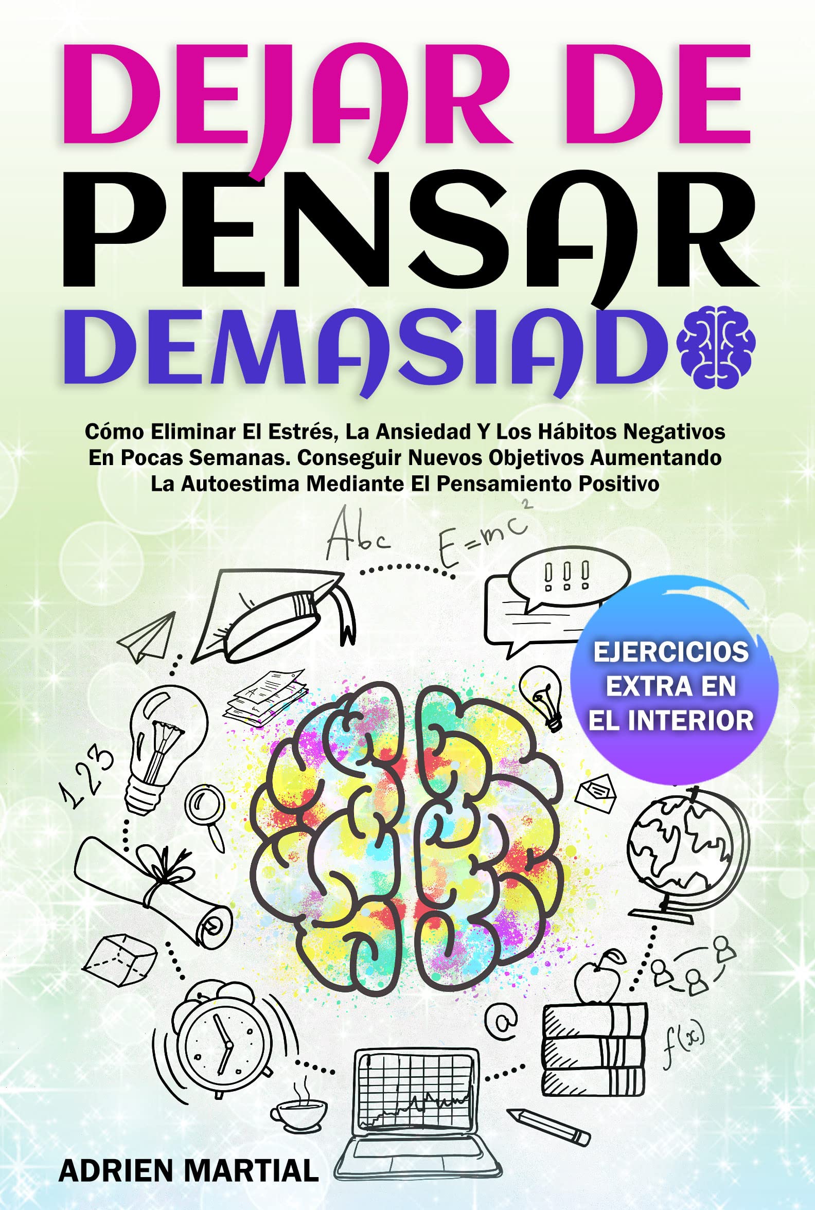 Dejar De Pensar Demasiado: Cómo Eliminar El Estrés, La Ansiedad Y Los ...