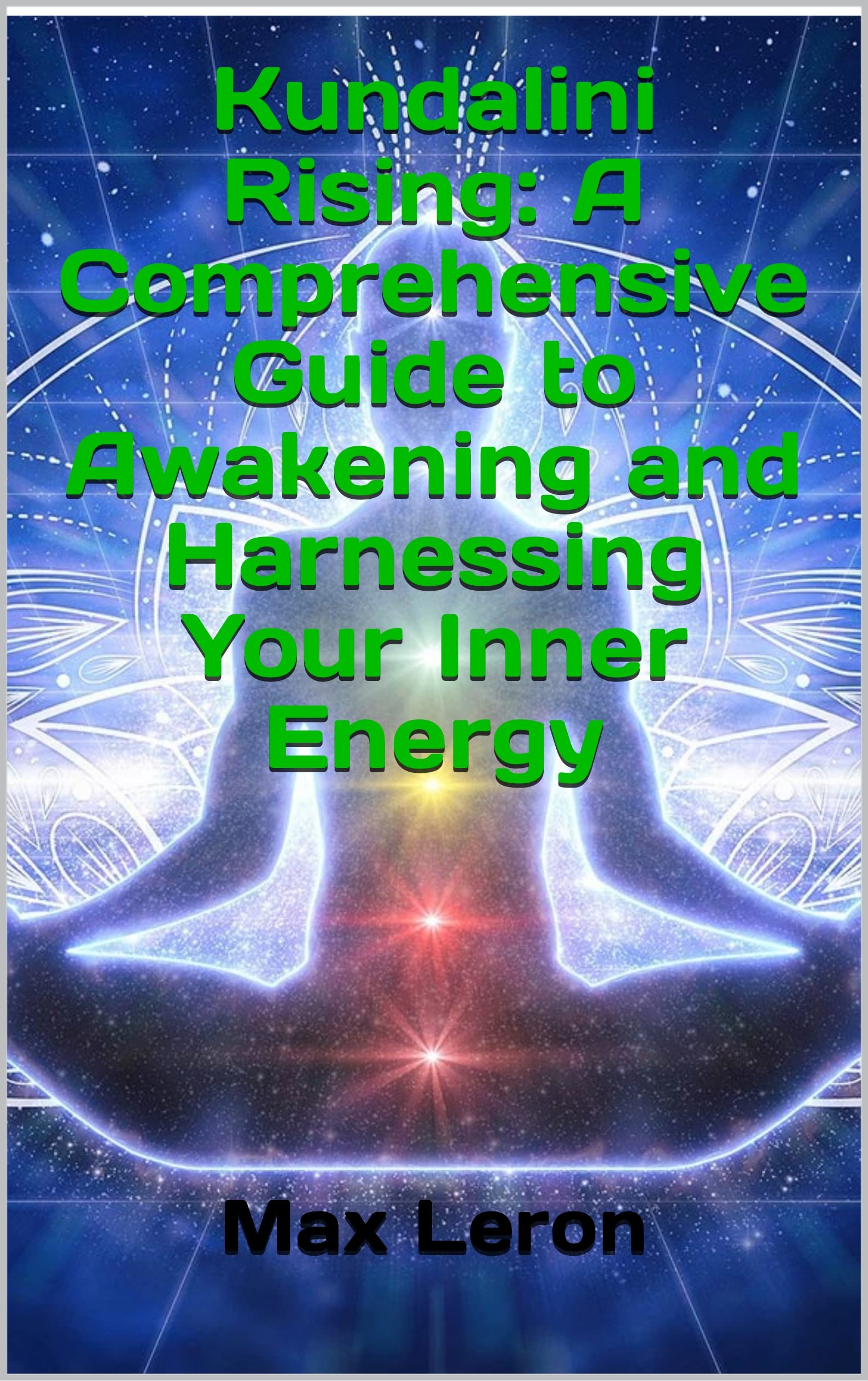 Kundalini Rising A Comprehensive Guide to Awakening and Harnessing