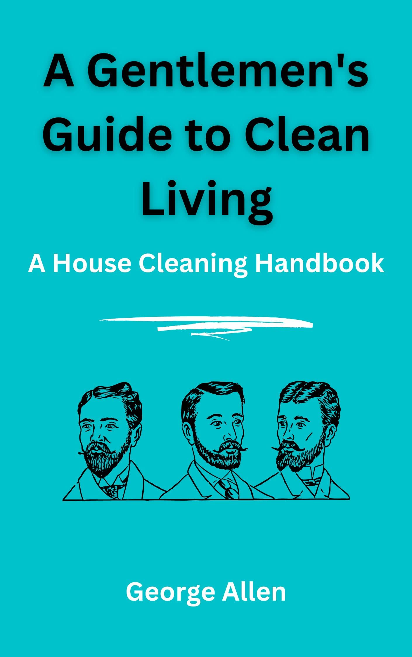 The Gentlemen's Guide to Clean Living A House Cleaning Handbook by