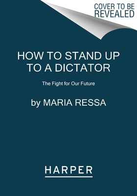 How to Stand Up to a Dictator: The Fight for Our Future by Maria Ressa ...
