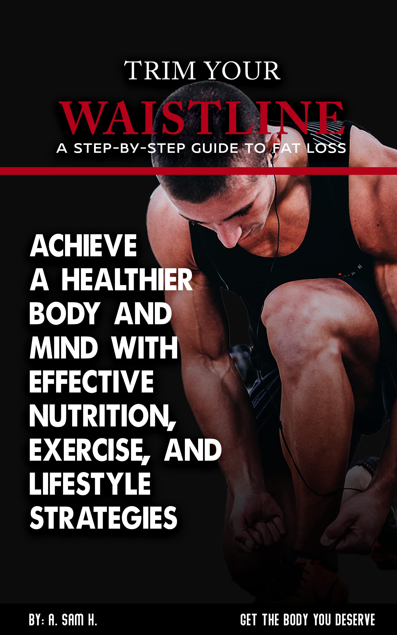 Trim Your Waistline A StepbyStep Guide to Fat Loss Achieve a Healthier Body and Mind with