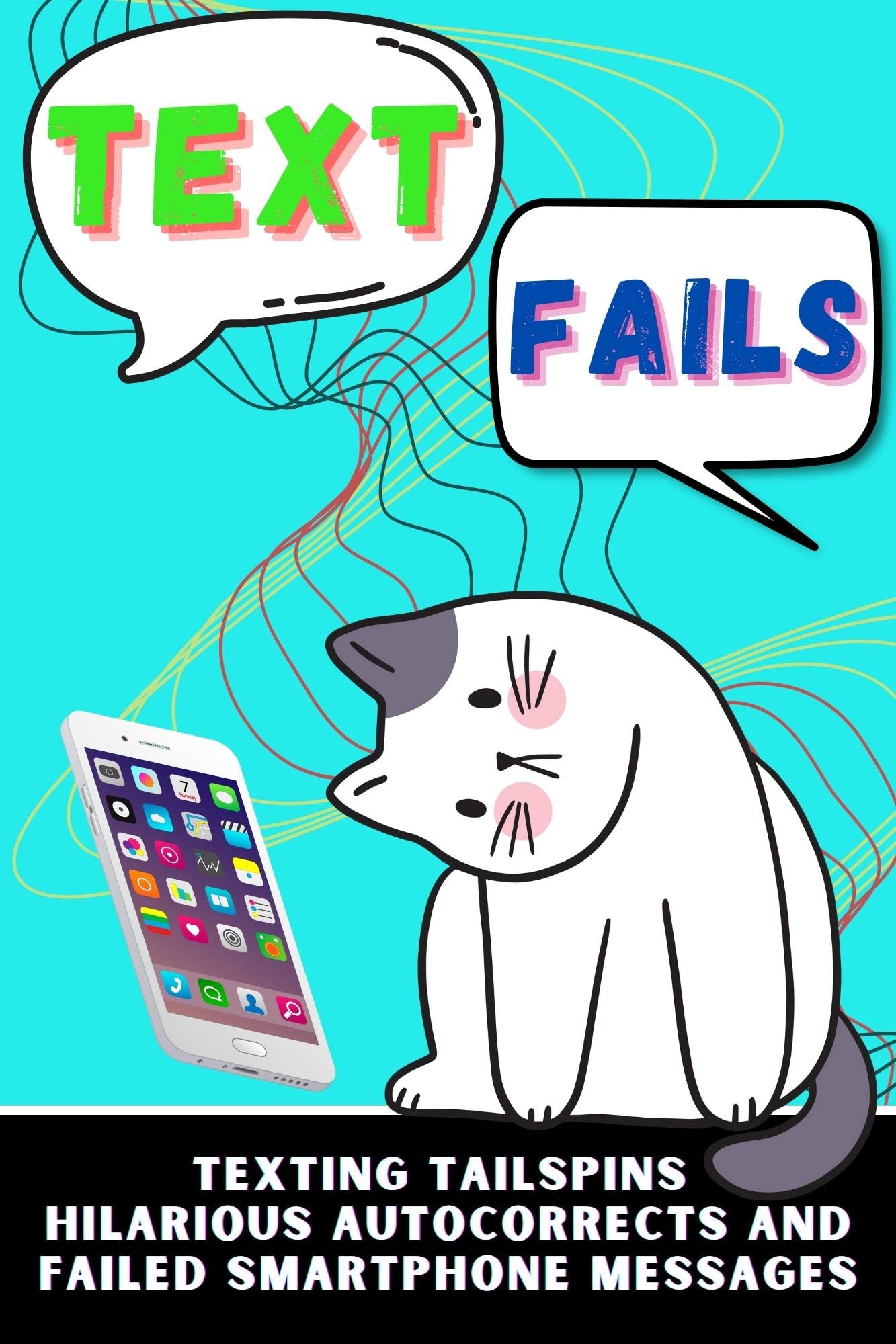 Text Fails: Texting Tailspins Hilarious Autocorrects And Failed Smartphone Messages