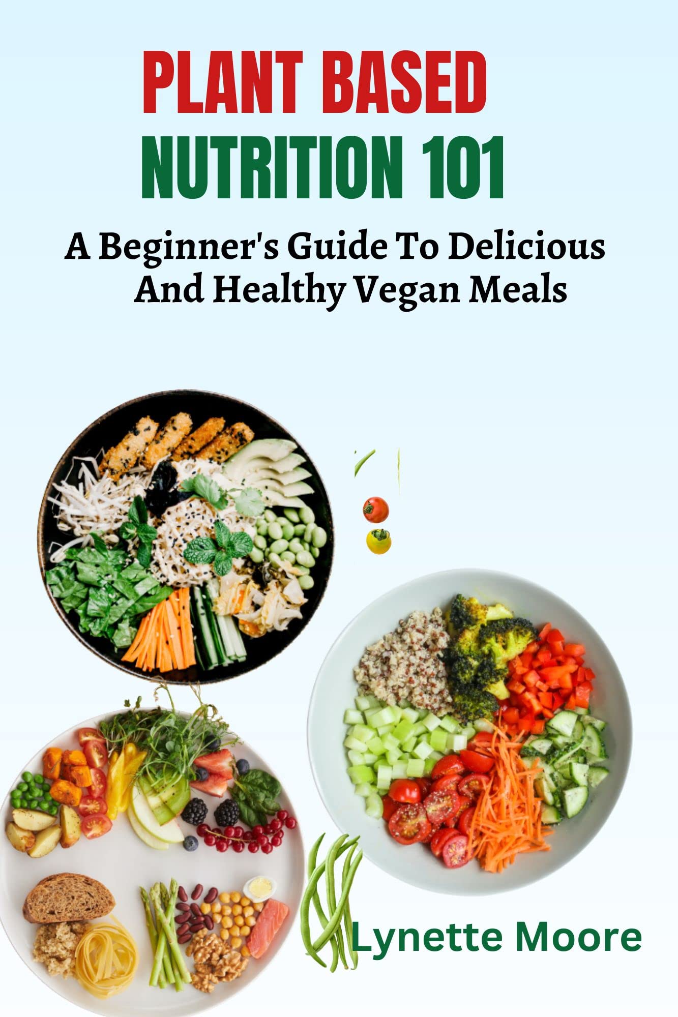 Plant Based Nutrition 101 A Beginner s Guide To Delicious And Healthy
