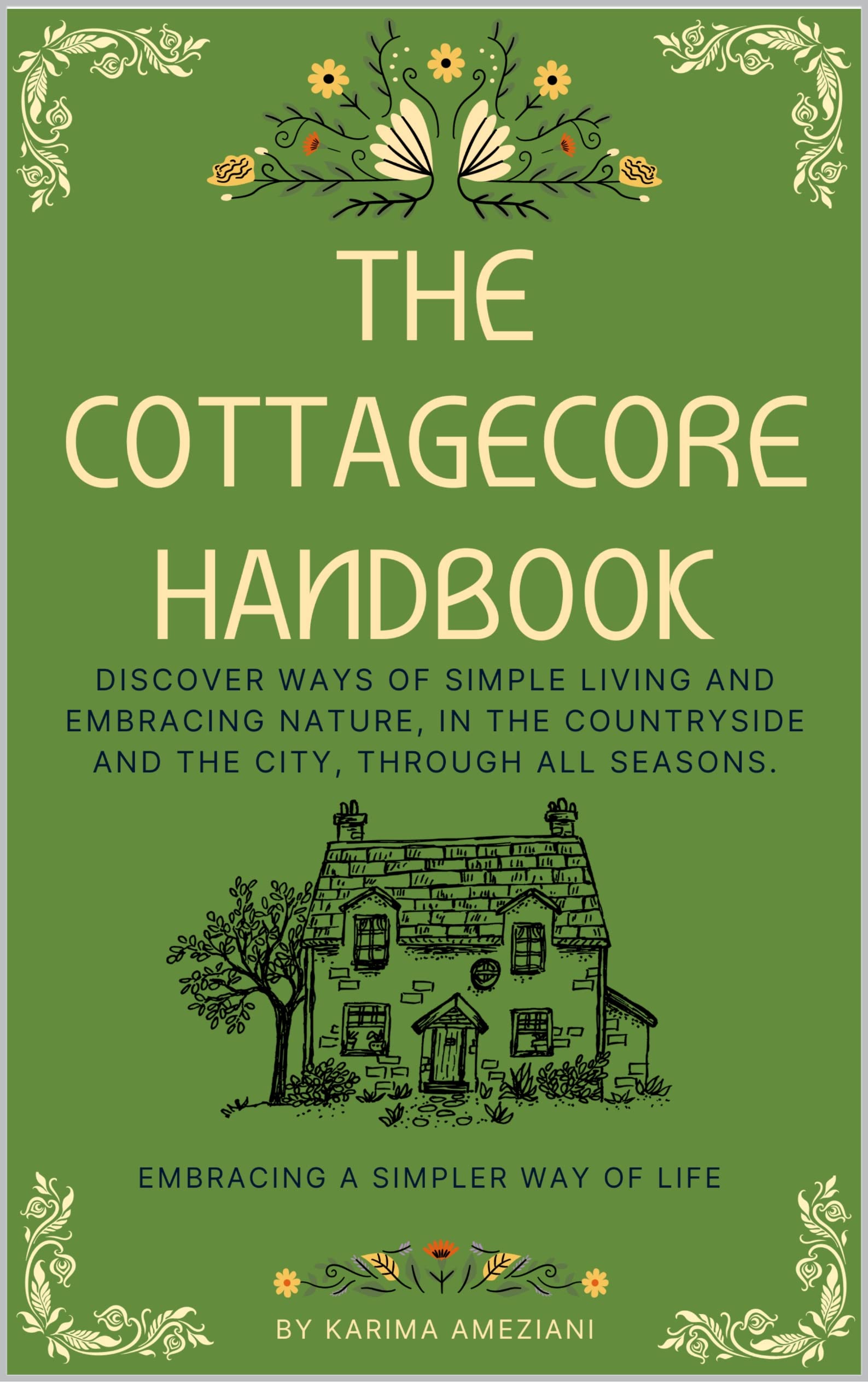 The Cottagecore Handbook: Embracing A Simpler Way Of Life