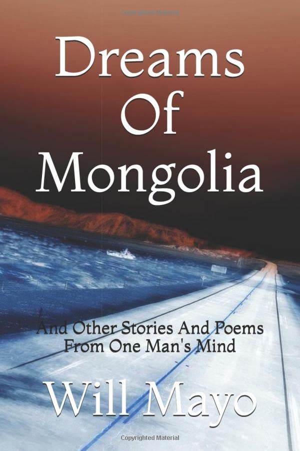 Dreams Of Mongolia: And Other Stories And Poems From One Man's Mind by