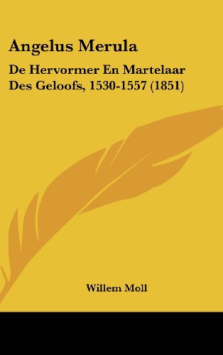 Angelus Merula De Hervormer En Martelaar Des Geloofs, 15301557 (1851