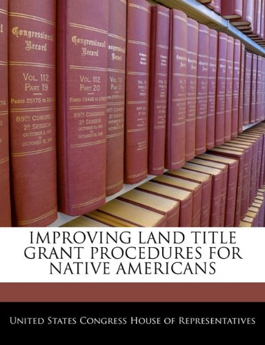 IMPROVING LAND TITLE GRANT PROCEDURES FOR NATIVE AMERICANS By Unknown 